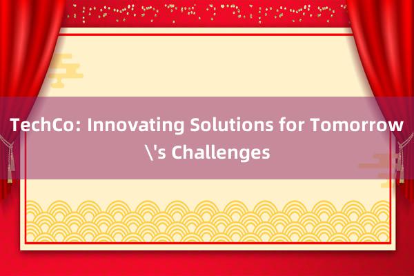 TechCo: Innovating Solutions for Tomorrow's Challenges